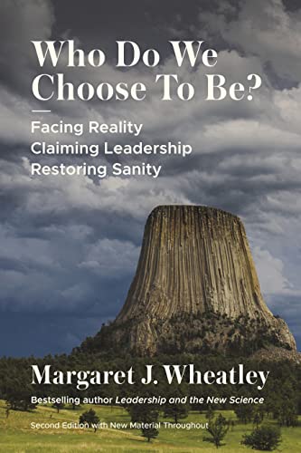 Margaret J. Wheatley/Who Do We Choose to Be?, Second Edition@ Facing Reality, Claiming Leadership, Restoring Sa