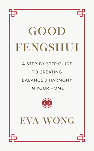 Eva Wong Good Fengshui A Step By Step Guide To Creating Balance And Harm 