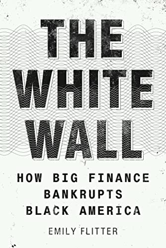 Emily Flitter/The White Wall@ How Big Finance Bankrupts Black America