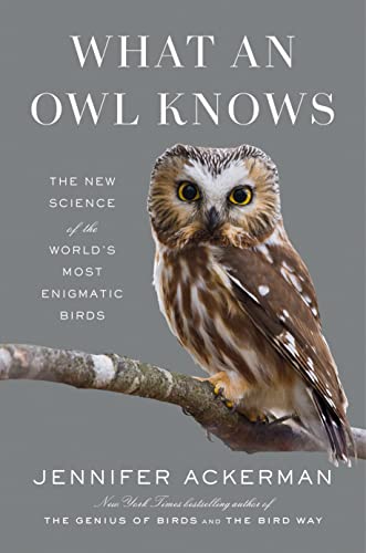 Jennifer Ackerman What An Owl Knows The New Science Of The World's Most Enigmatic Bir 