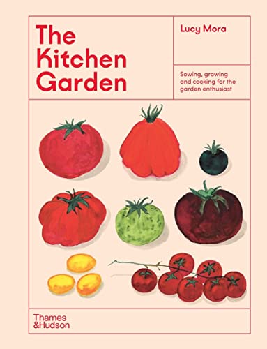 Lucy Mora The Kitchen Garden Sowing Growing And Cooking For The Garden Enthus 