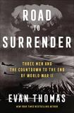 Evan Thomas Road To Surrender Three Men And The Countdown To The End Of World W 