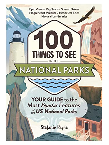 Stefanie Payne 100 Things To See In The National Parks Your Guide To The Most Popular Features Of The Us 