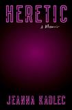 Jeanna Kadlec Heretic A Memoir 