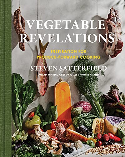Steven Satterfield Vegetable Revelations Inspiration For Produce Forward Cooking 