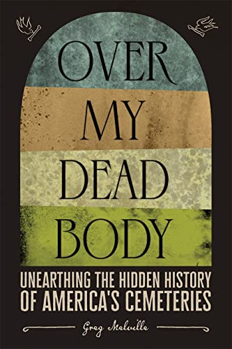 Greg Melville/Over My Dead Body@Unearthing the Hidden History of America's Cemeteries