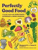 Margaret Li Perfectly Good Food A Totally Achievable Zero Waste Approach To Home 