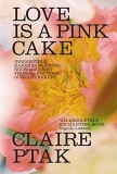 Claire Ptak Love Is A Pink Cake Irresistible Bakes For Morning Noon And Night 