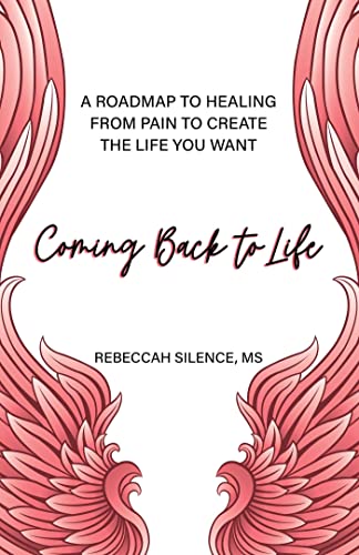 Rebeccah Silence/Coming Back to Life@ A Roadmap to Healing from Pain to Create the Life