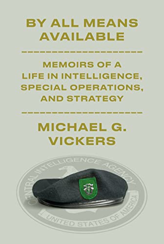 Michael G. Vickers/By All Means Available@ Memoirs of a Life in Intelligence, Special Operat