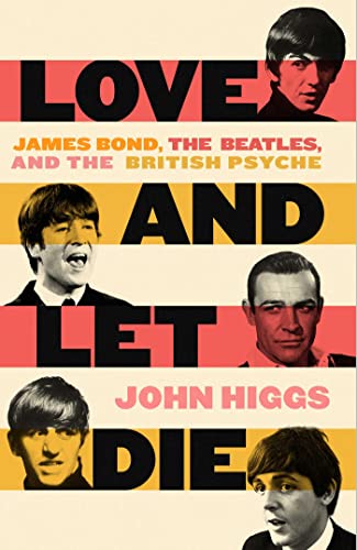 John Higgs/Love & Let Die@James Bond, The Beatles, & the British Psyche