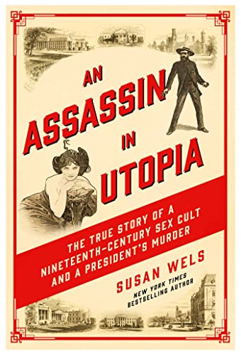 Susan Wels/An Assassin in Utopia@The True Story of a Nineteenth-Century Sex Cult & a President's Murder