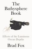Brad Fox The Bathysphere Book Effects Of The Luminous Ocean Depths 