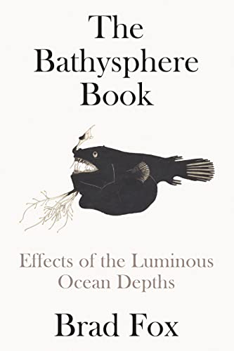 Brad Fox The Bathysphere Book Effects Of The Luminous Ocean Depths 