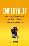 Joe Mull Employalty How To Ignite Commitment And Keep Top Talent In T 