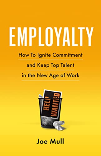 Joe Mull Employalty How To Ignite Commitment And Keep Top Talent In T 