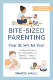 Sharon Mazel Bite Sized Parenting Your Baby's First Year The Essential Guide To Wh 