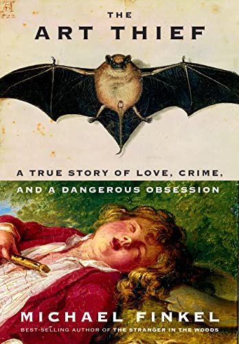 Michael Finkel/The Art Thief@A True Story of Love, Crime, and a Dangerous Obsession
