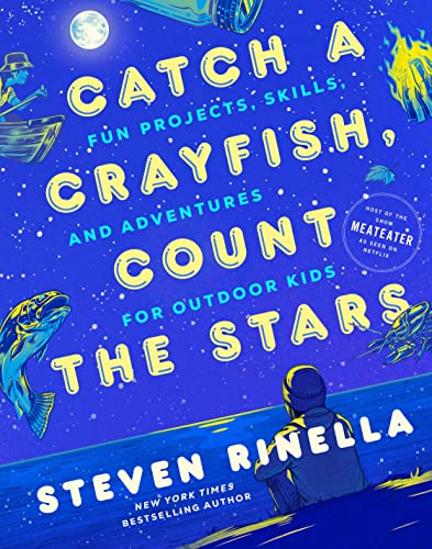Steven Rinella/Catch a Crayfish, Count the Stars@ Fun Projects, Skills, and Adventures for Outdoor
