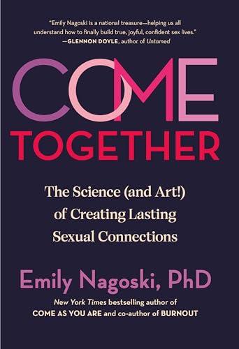 Emily Nagoski Come Together The Science (and Art!) Of Creating Lasting Sexual 