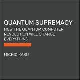 Michio Kaku Quantum Supremacy How The Quantum Computer Revolution Will Change E Large Print 