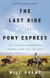 Will Grant The Last Ride Of The Pony Express My 2 000 Mile Horseback Journey Into The Old West 