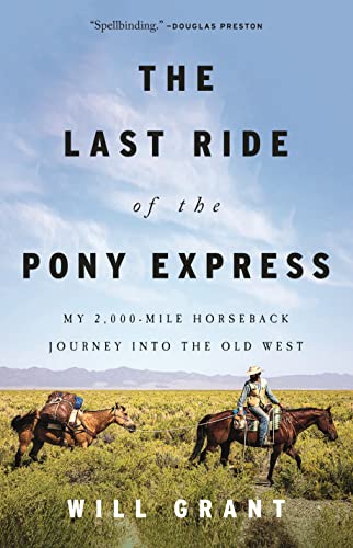 Will Grant The Last Ride Of The Pony Express My 2 000 Mile Horseback Journey Into The Old West 