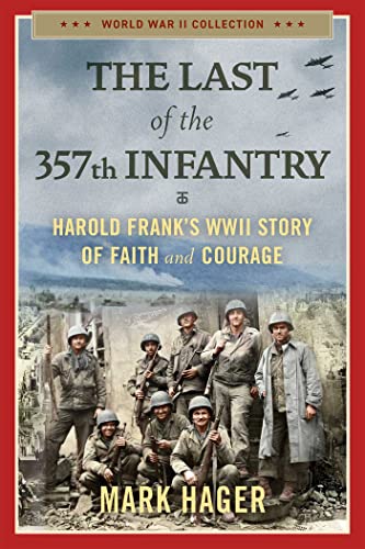 Mark Hager/The Last of the 357th Infantry@ Harold Frank's WWII Story of Faith and Courage