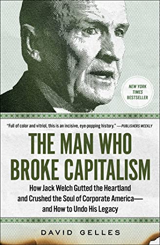 David Gelles The Man Who Broke Capitalism How Jack Welch Gutted The Heartland And Crushed T 