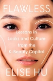 Elise Hu Flawless Lessons In Looks And Culture From The K Beauty Ca 