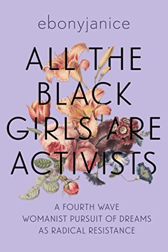 Ebonyjanice Moore All The Black Girls Are Activists A Fourth Wave Womanist Pursuit Of Dreams As Radic 