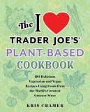 Kris Cramer The I Love Trader Joe's Plant Based Cookbook 150 Delicious Vegetarian And Vegan Recipes Using 