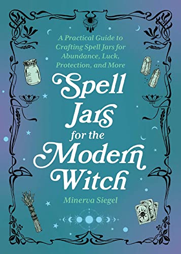 Minerva Siegel Spell Jars For The Modern Witch A Practical Guide To Crafting Spell Jars For Abun 