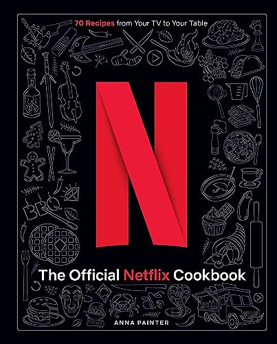 Anna Painter The Official Netflix Cookbook 70 Recipes From Your Tv To Your Table 