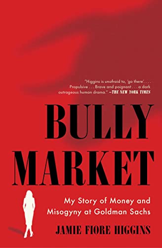 Jamie Fiore Higgins Bully Market My Story Of Money And Misogyny At Goldman Sachs 