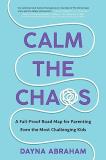 Dayna Abraham Calm The Chaos A Fail Proof Road Map For Parenting Even The Most 
