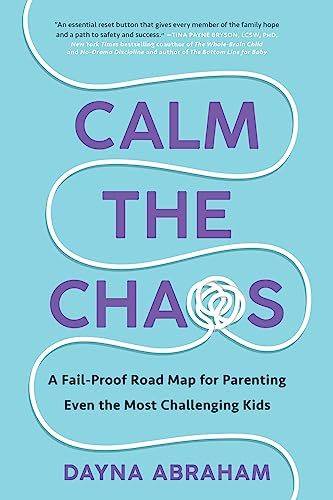 Dayna Abraham Calm The Chaos A Fail Proof Road Map For Parenting Even The Most 