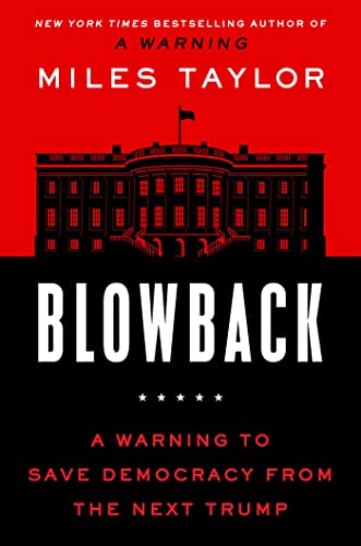 Miles Taylor/Blowback@ A Warning to Save Democracy from the Next Trump