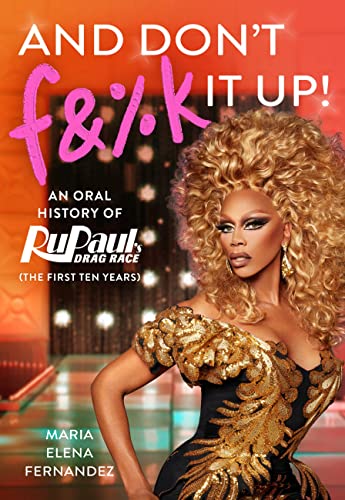 Maria Elena Fernandez/And Don't F&%k It Up@An Oral History of Rupaul's Drag Race (The First Ten Years)