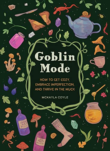 McKayla Coyle/Goblin Mode@How to Get Cozy, Embrace Imperfection, and Thrive in the Muck