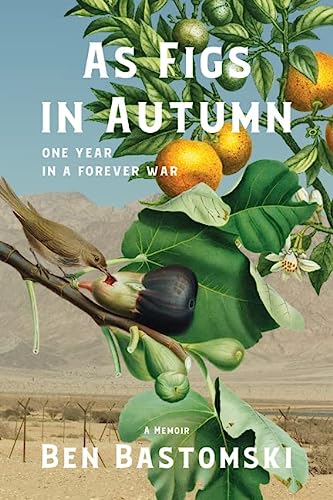 Ben Bastomski/As Figs in Autumn a Memoir@ One Year in a Forever War
