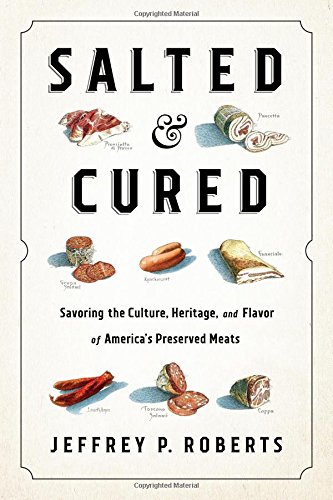 Jeffrey Roberts Salted And Cured Savoring The Culture Heritage And Flavor Of Ame 