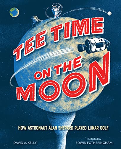 David A. Kelly/Tee Time on the Moon@ How Astronaut Alan Shepard Played Lunar Golf