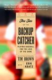 Tim Brown The Tao Of The Backup Catcher Playing Baseball For The Love Of The Game 