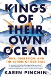 Karen Pinchin Kings Of Their Own Ocean Tuna Obsession And The Future Of Our Seas 