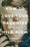 Hila Blum How To Love Your Daughter 