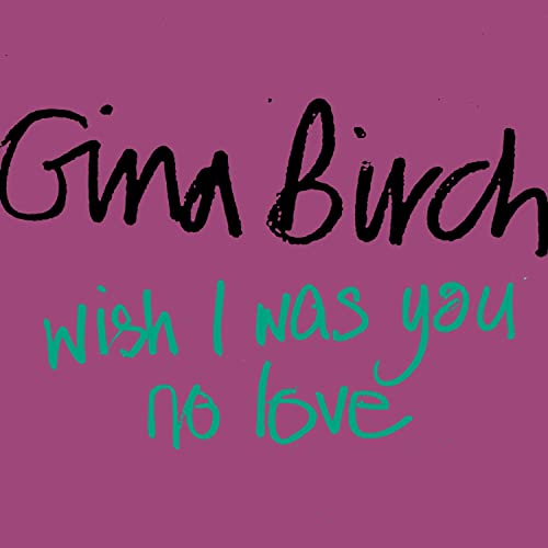 Gina Birch/Wish I Was You / No Love