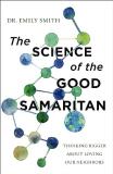 Emily Smith The Science Of The Good Samaritan Thinking Bigger About Loving Our Neighbors 