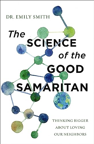 Emily Smith The Science Of The Good Samaritan Thinking Bigger About Loving Our Neighbors 