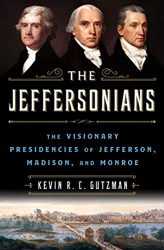 Kevin R. C. Gutzman The Jeffersonians The Visionary Presidencies Of Jefferson Madison 